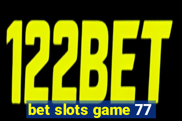 bet slots game 77